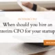 When to Hire Interim CFO for Startups